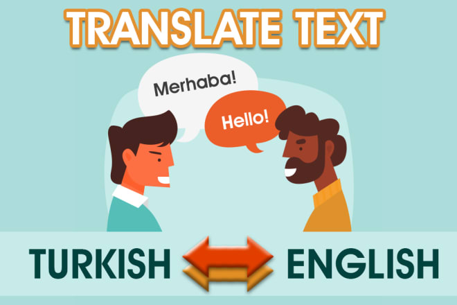 I will translate any text from english to turkish or turkish to english