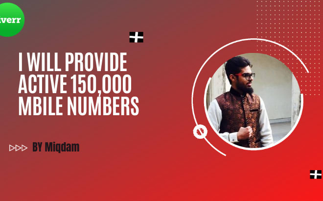 I will provide you 150,000 mobile numbers of any country