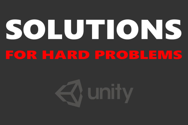 I will help you solving a difficult problem in your unity project