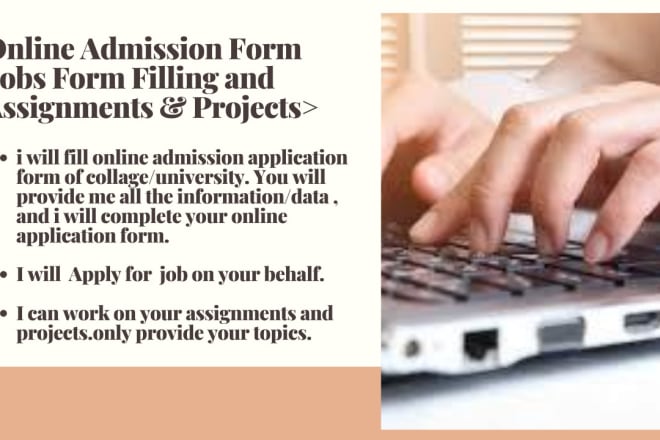 I will do assignment and projects writing,online admission form and jobs form filling,