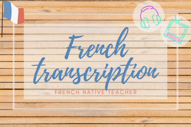 I will do french transcription of your audio and video documents