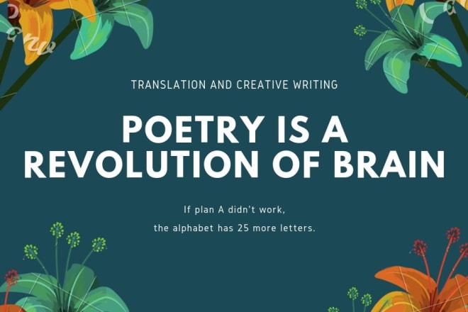 I will translate and creatively write poetry