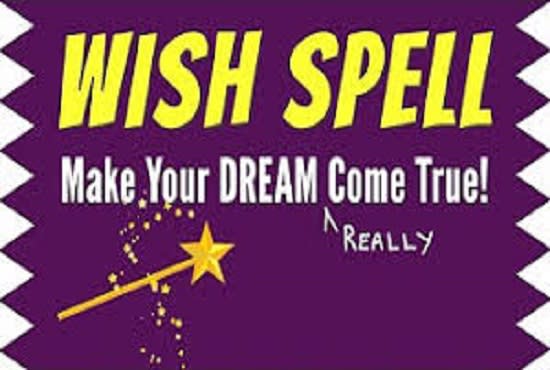 I will cast powerful wish spell for you and make come true instantly