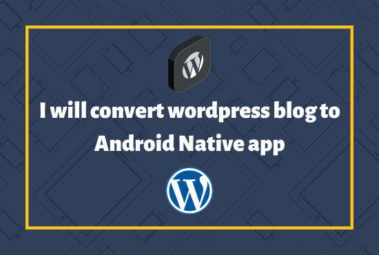I will convert wordpress blog to android native app