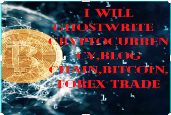 I will ghostwrite cryptocurrency, forex trading, bitcoin, blog chain