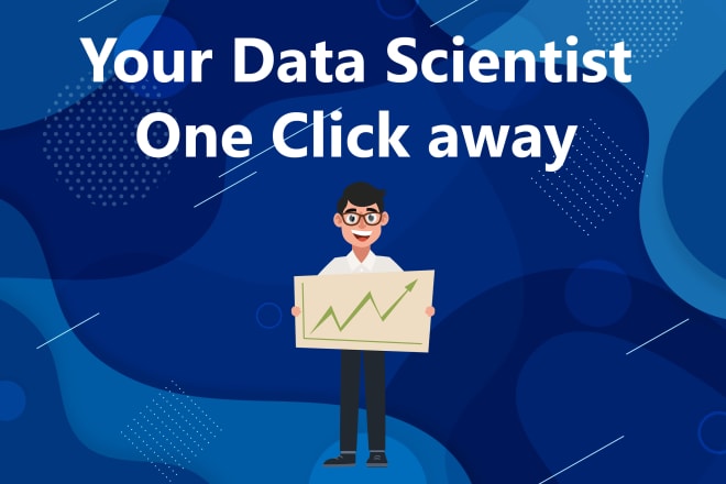 I will be your data scientist and build predictive models