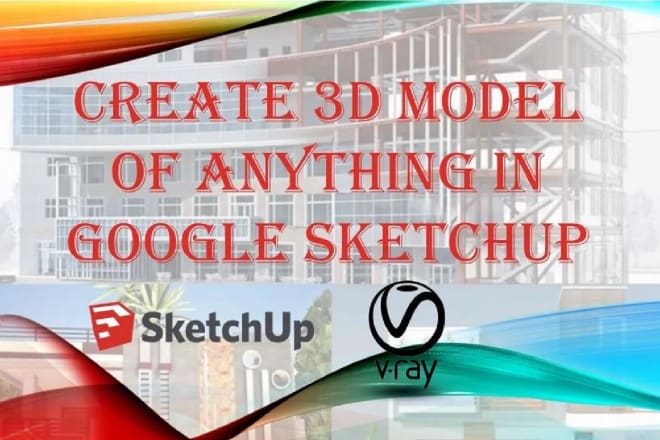 I will create a 3d model of anything in google sketchup