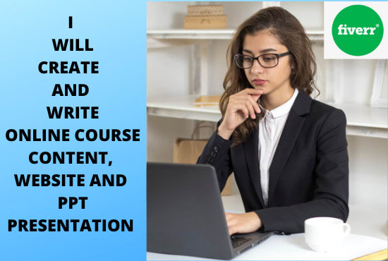 I will create and write online course content,website and PPT presentation
