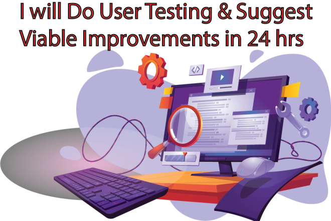 I will do user testing and suggest viable improvement in 24 hrs