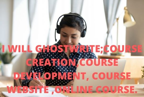 I will ghostwrite online course content, course creation, course website