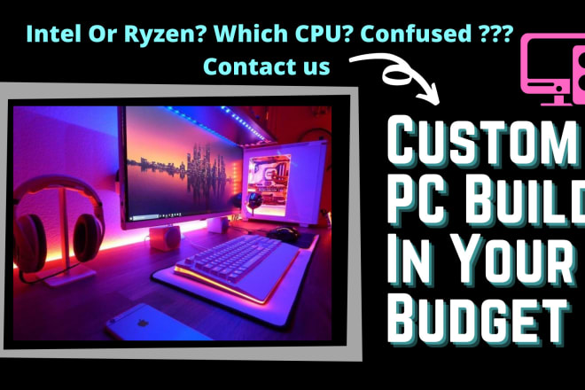 I will help make a custom PC built for your budget