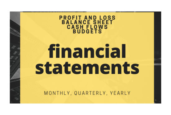 I will prepare financial statements, profit and loss, balance sheet
