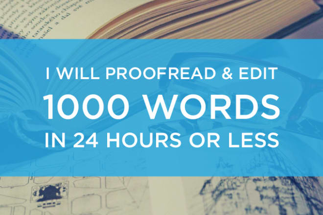 I will proofread and edit up to 1000 words in 24 hours or less