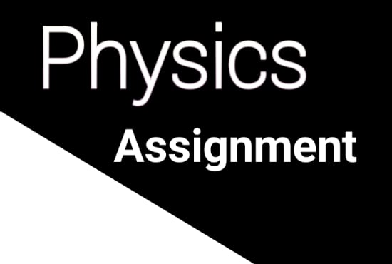 I will solve physics assignment and advance problems labs