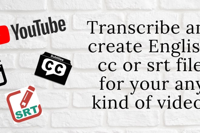 I will transcribe and create cc or srt files for your videos