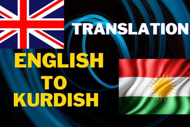I will translate englishto kurdish and vice versa