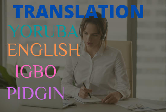 I will translate your igbo,yoruba,pidgin to english and viceversa