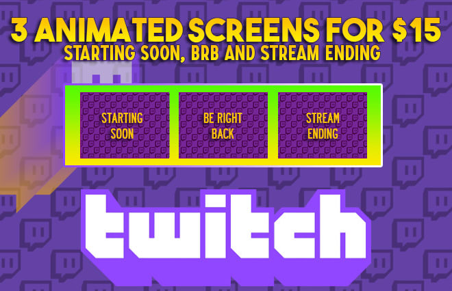 I will design animated starting soon, brb, stream ending screen for twitch